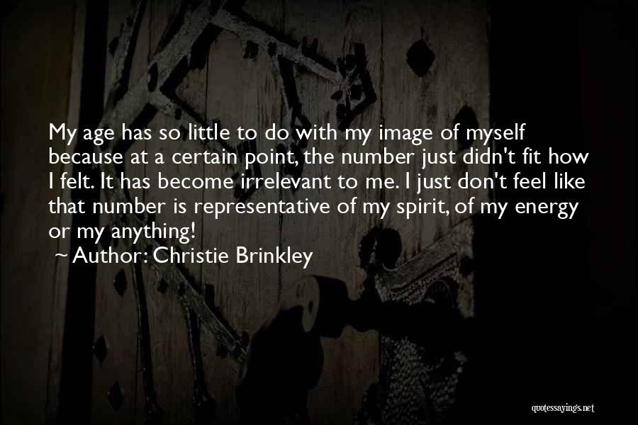 Christie Brinkley Quotes: My Age Has So Little To Do With My Image Of Myself Because At A Certain Point, The Number Just