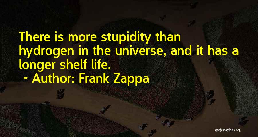 Frank Zappa Quotes: There Is More Stupidity Than Hydrogen In The Universe, And It Has A Longer Shelf Life.