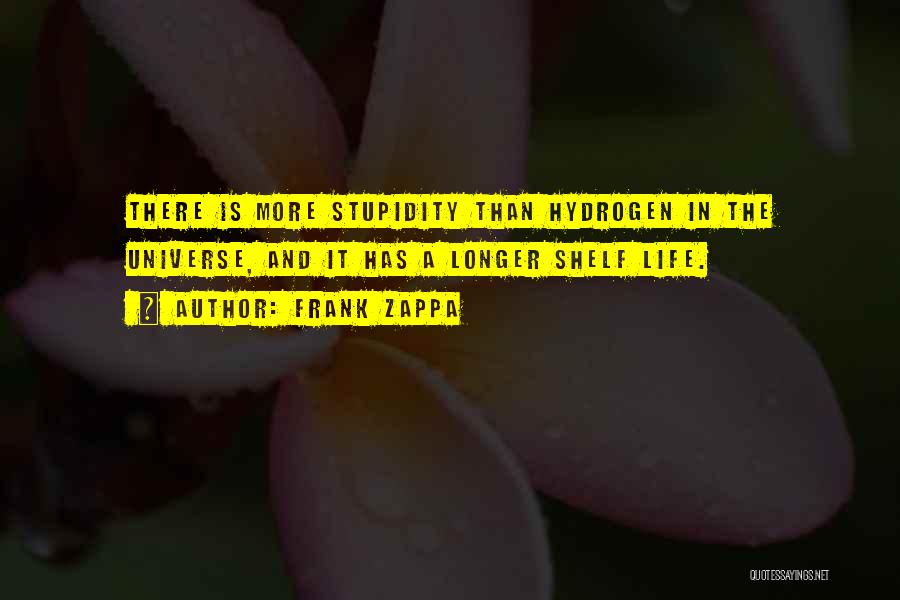 Frank Zappa Quotes: There Is More Stupidity Than Hydrogen In The Universe, And It Has A Longer Shelf Life.