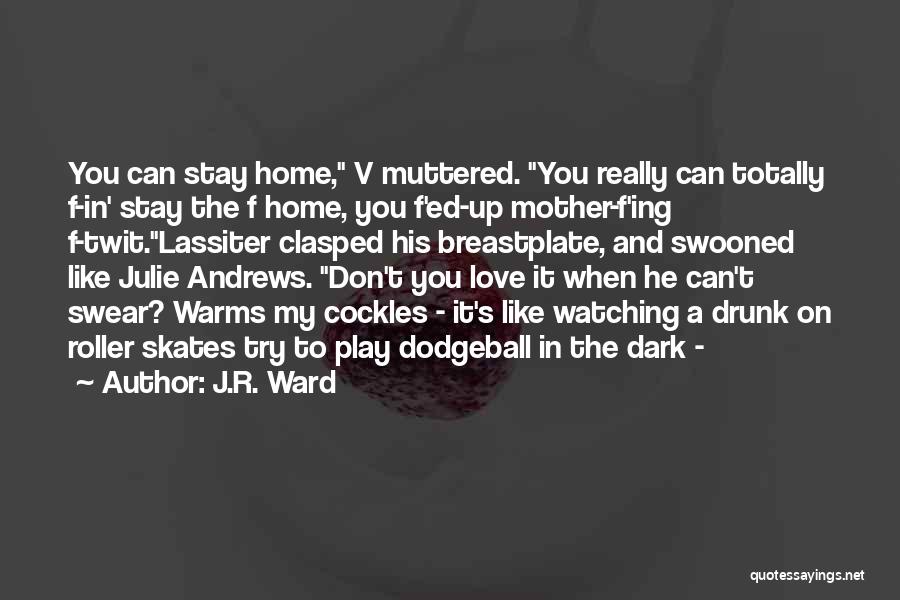 J.R. Ward Quotes: You Can Stay Home, V Muttered. You Really Can Totally F-in' Stay The F Home, You F'ed-up Mother-f'ing F-twit.lassiter Clasped
