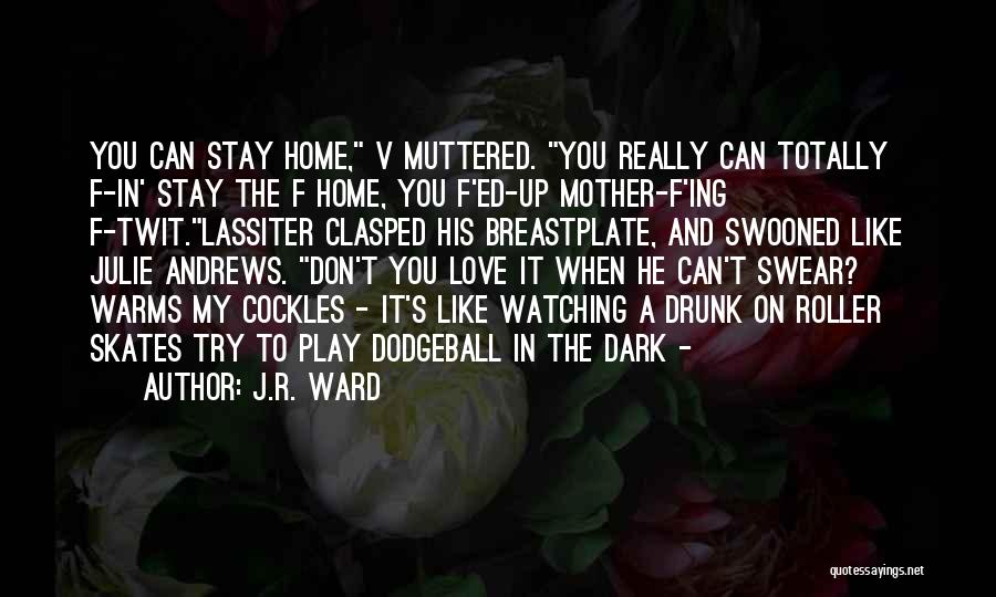 J.R. Ward Quotes: You Can Stay Home, V Muttered. You Really Can Totally F-in' Stay The F Home, You F'ed-up Mother-f'ing F-twit.lassiter Clasped