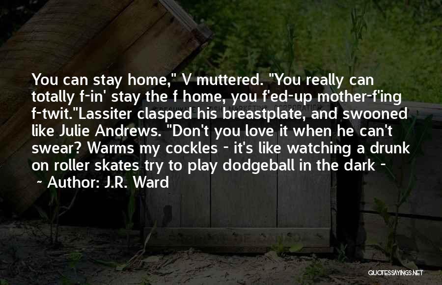 J.R. Ward Quotes: You Can Stay Home, V Muttered. You Really Can Totally F-in' Stay The F Home, You F'ed-up Mother-f'ing F-twit.lassiter Clasped