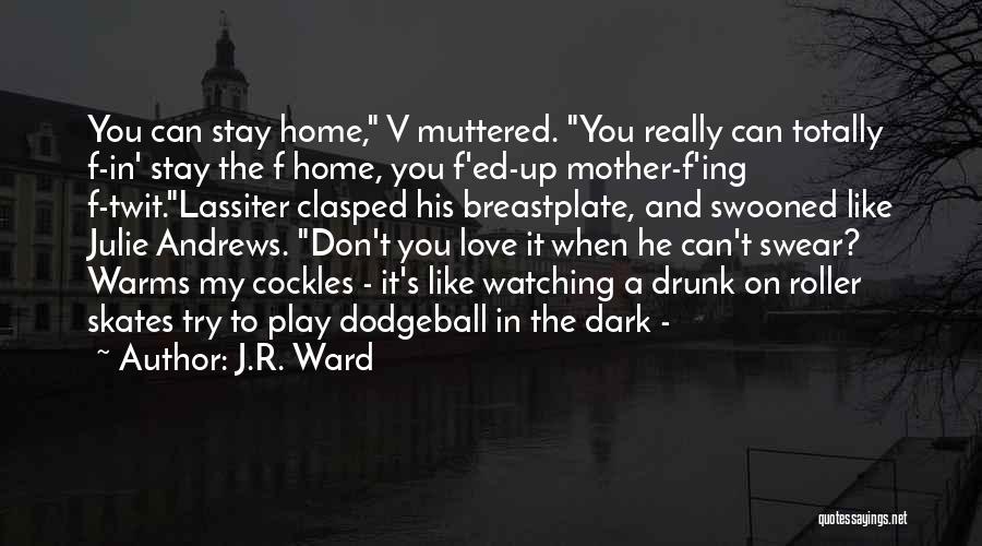 J.R. Ward Quotes: You Can Stay Home, V Muttered. You Really Can Totally F-in' Stay The F Home, You F'ed-up Mother-f'ing F-twit.lassiter Clasped