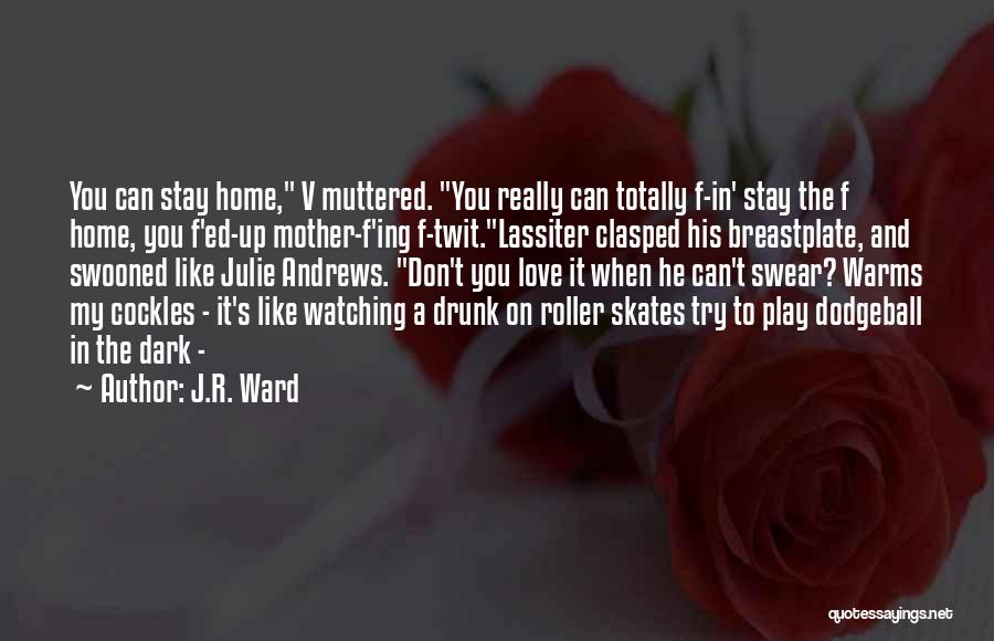 J.R. Ward Quotes: You Can Stay Home, V Muttered. You Really Can Totally F-in' Stay The F Home, You F'ed-up Mother-f'ing F-twit.lassiter Clasped