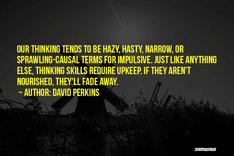 David Perkins Quotes: Our Thinking Tends To Be Hazy, Hasty, Narrow, Or Sprawling-causal Terms For Impulsive. Just Like Anything Else, Thinking Skills Require