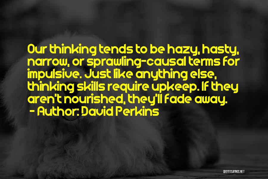 David Perkins Quotes: Our Thinking Tends To Be Hazy, Hasty, Narrow, Or Sprawling-causal Terms For Impulsive. Just Like Anything Else, Thinking Skills Require