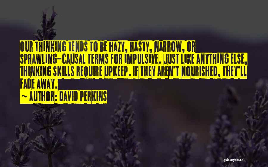 David Perkins Quotes: Our Thinking Tends To Be Hazy, Hasty, Narrow, Or Sprawling-causal Terms For Impulsive. Just Like Anything Else, Thinking Skills Require