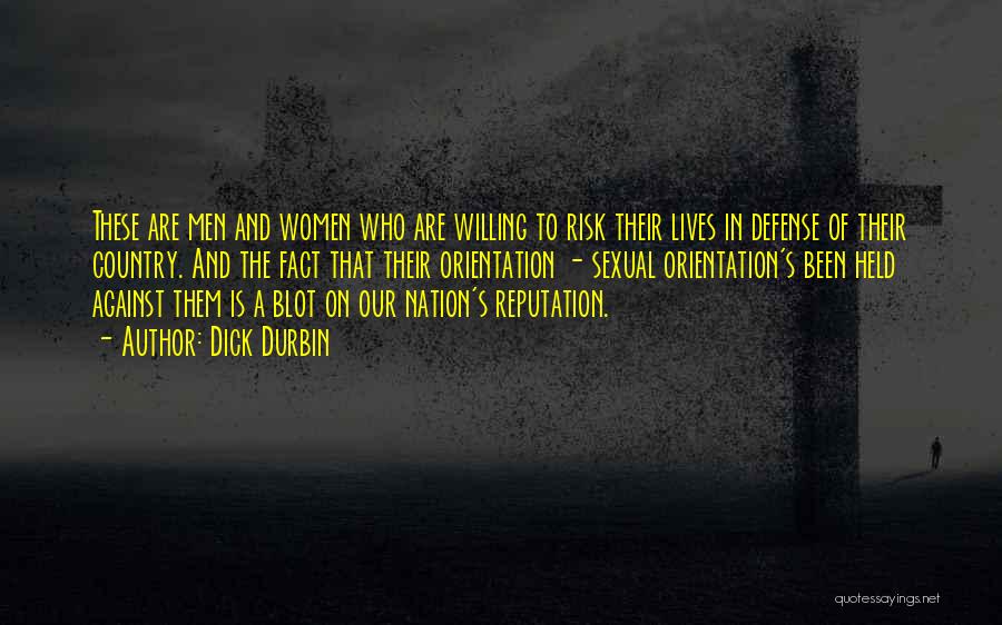 Dick Durbin Quotes: These Are Men And Women Who Are Willing To Risk Their Lives In Defense Of Their Country. And The Fact