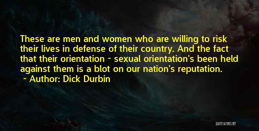 Dick Durbin Quotes: These Are Men And Women Who Are Willing To Risk Their Lives In Defense Of Their Country. And The Fact