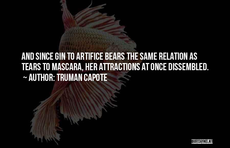 Truman Capote Quotes: And Since Gin To Artifice Bears The Same Relation As Tears To Mascara, Her Attractions At Once Dissembled.