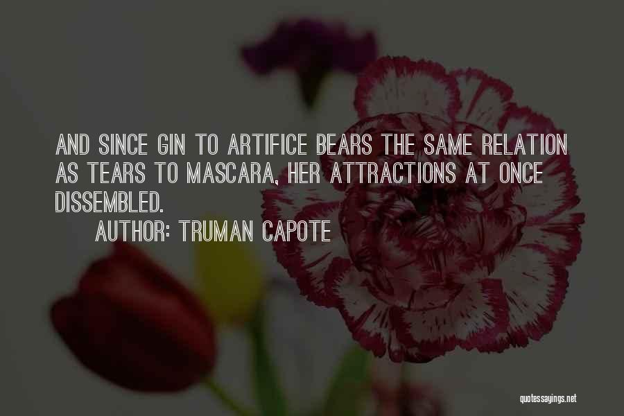 Truman Capote Quotes: And Since Gin To Artifice Bears The Same Relation As Tears To Mascara, Her Attractions At Once Dissembled.