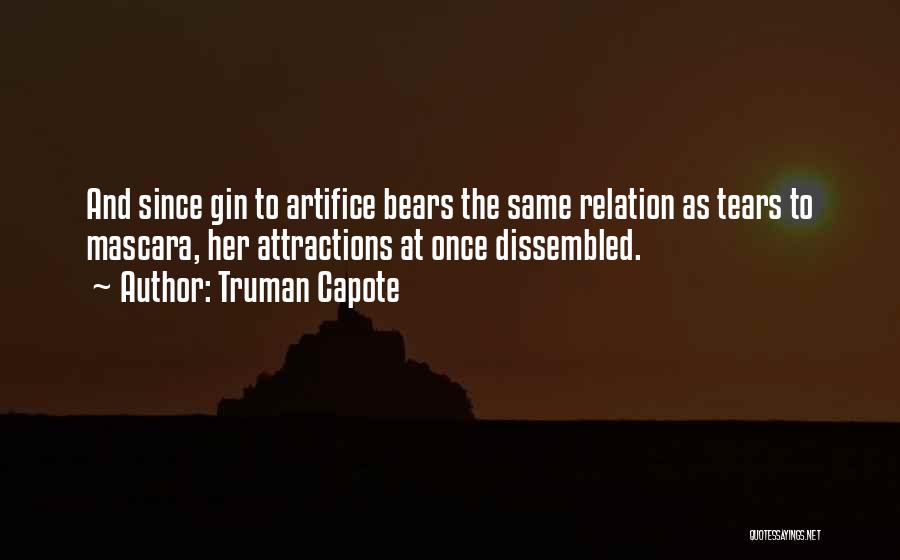 Truman Capote Quotes: And Since Gin To Artifice Bears The Same Relation As Tears To Mascara, Her Attractions At Once Dissembled.