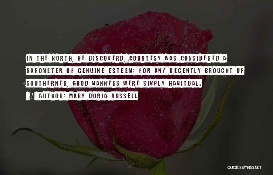 Mary Doria Russell Quotes: In The North, He Discoverd, Courtesy Was Considered A Barometer Of Genuine Esteem; For Any Decently Brought Up Southerner, Good