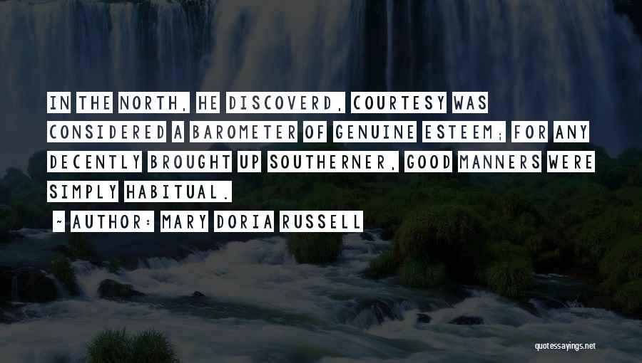 Mary Doria Russell Quotes: In The North, He Discoverd, Courtesy Was Considered A Barometer Of Genuine Esteem; For Any Decently Brought Up Southerner, Good