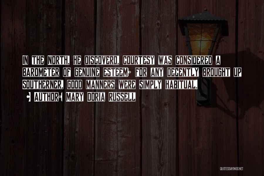 Mary Doria Russell Quotes: In The North, He Discoverd, Courtesy Was Considered A Barometer Of Genuine Esteem; For Any Decently Brought Up Southerner, Good