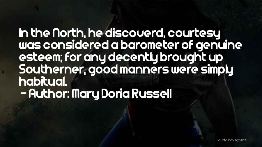 Mary Doria Russell Quotes: In The North, He Discoverd, Courtesy Was Considered A Barometer Of Genuine Esteem; For Any Decently Brought Up Southerner, Good