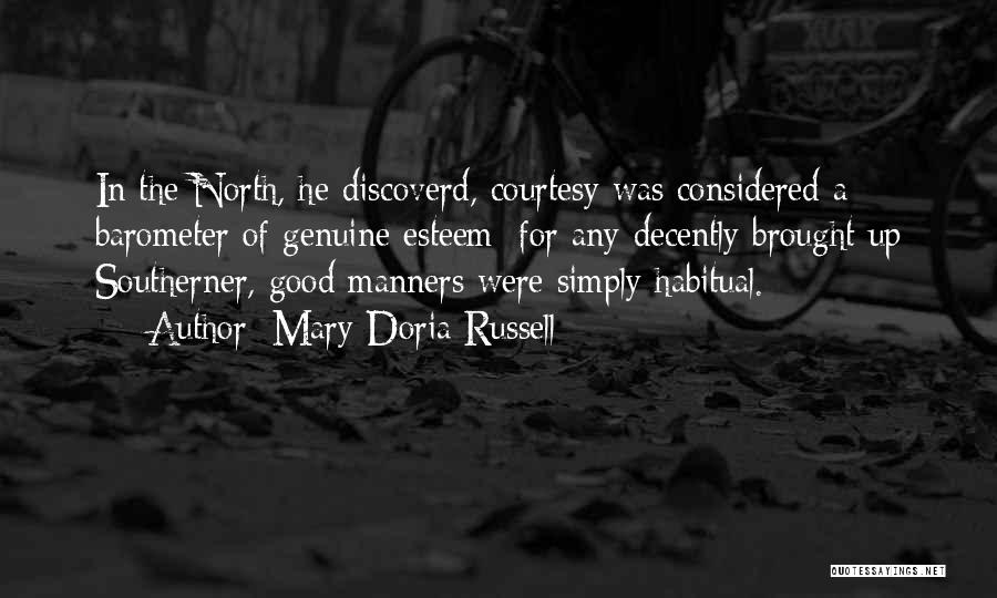 Mary Doria Russell Quotes: In The North, He Discoverd, Courtesy Was Considered A Barometer Of Genuine Esteem; For Any Decently Brought Up Southerner, Good