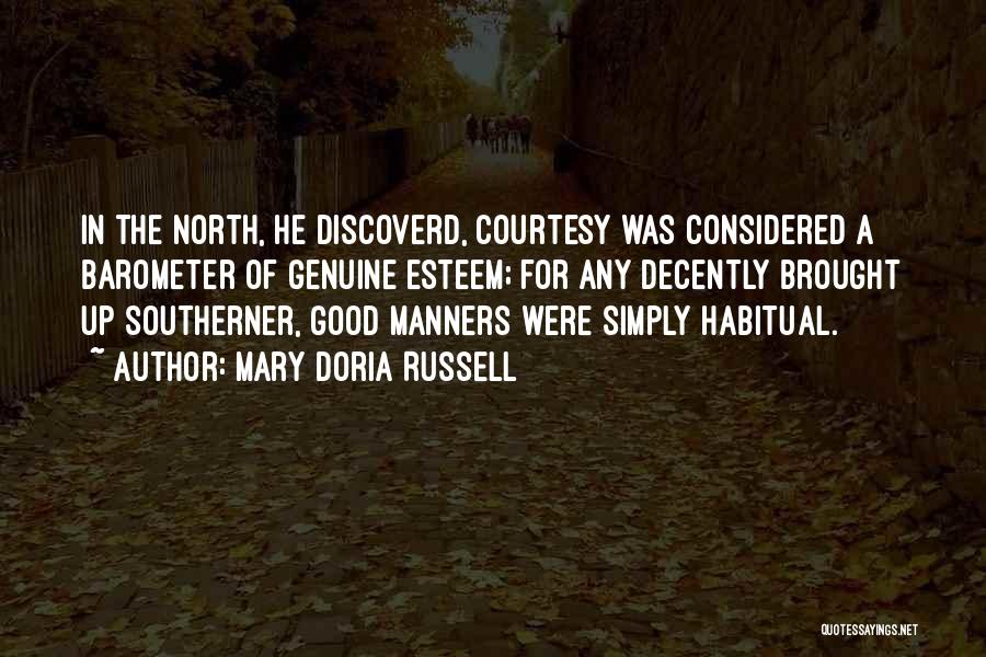 Mary Doria Russell Quotes: In The North, He Discoverd, Courtesy Was Considered A Barometer Of Genuine Esteem; For Any Decently Brought Up Southerner, Good