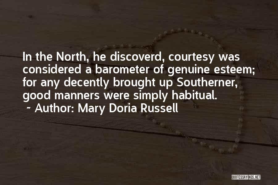 Mary Doria Russell Quotes: In The North, He Discoverd, Courtesy Was Considered A Barometer Of Genuine Esteem; For Any Decently Brought Up Southerner, Good