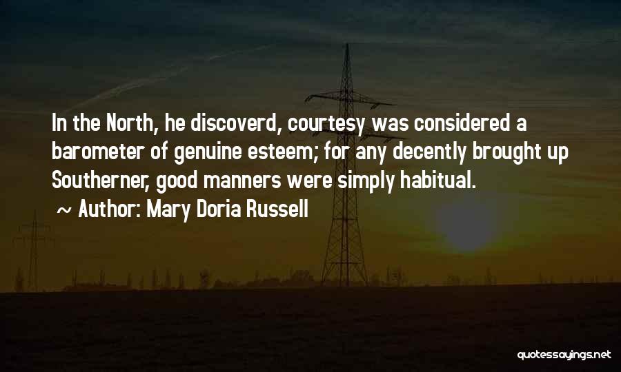 Mary Doria Russell Quotes: In The North, He Discoverd, Courtesy Was Considered A Barometer Of Genuine Esteem; For Any Decently Brought Up Southerner, Good