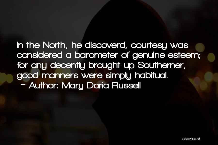 Mary Doria Russell Quotes: In The North, He Discoverd, Courtesy Was Considered A Barometer Of Genuine Esteem; For Any Decently Brought Up Southerner, Good