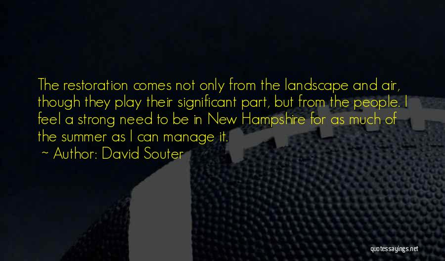 David Souter Quotes: The Restoration Comes Not Only From The Landscape And Air, Though They Play Their Significant Part, But From The People.