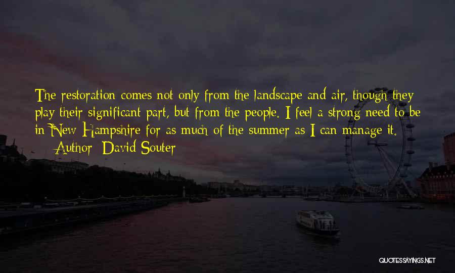 David Souter Quotes: The Restoration Comes Not Only From The Landscape And Air, Though They Play Their Significant Part, But From The People.