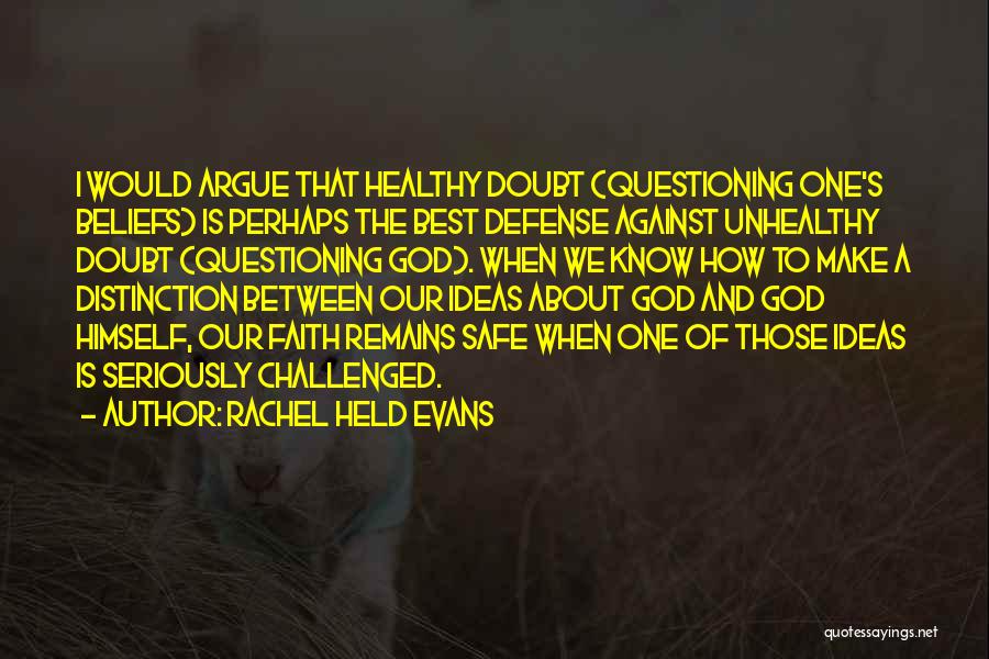 Rachel Held Evans Quotes: I Would Argue That Healthy Doubt (questioning One's Beliefs) Is Perhaps The Best Defense Against Unhealthy Doubt (questioning God). When