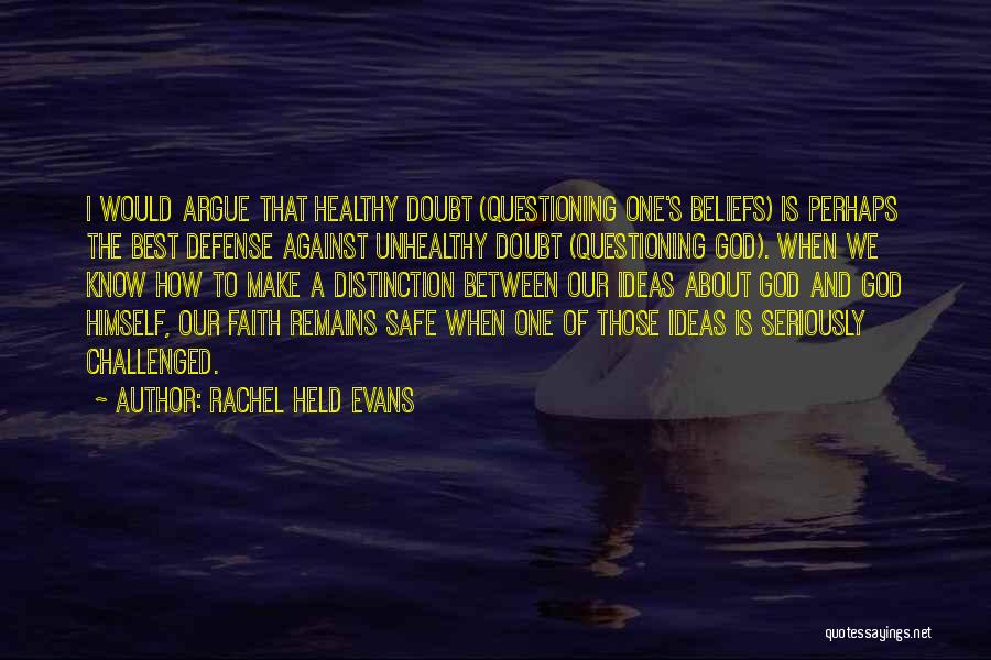 Rachel Held Evans Quotes: I Would Argue That Healthy Doubt (questioning One's Beliefs) Is Perhaps The Best Defense Against Unhealthy Doubt (questioning God). When