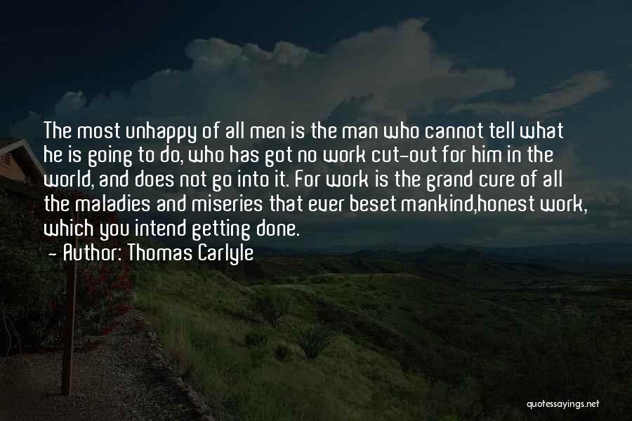 Thomas Carlyle Quotes: The Most Unhappy Of All Men Is The Man Who Cannot Tell What He Is Going To Do, Who Has