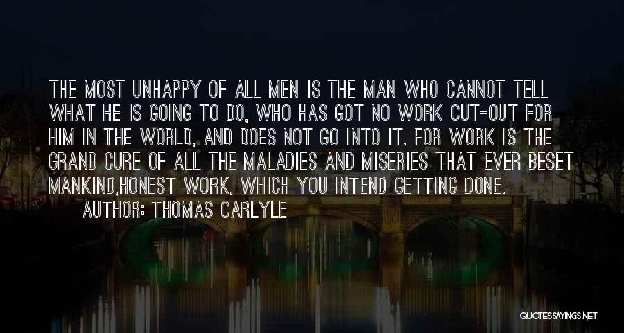 Thomas Carlyle Quotes: The Most Unhappy Of All Men Is The Man Who Cannot Tell What He Is Going To Do, Who Has