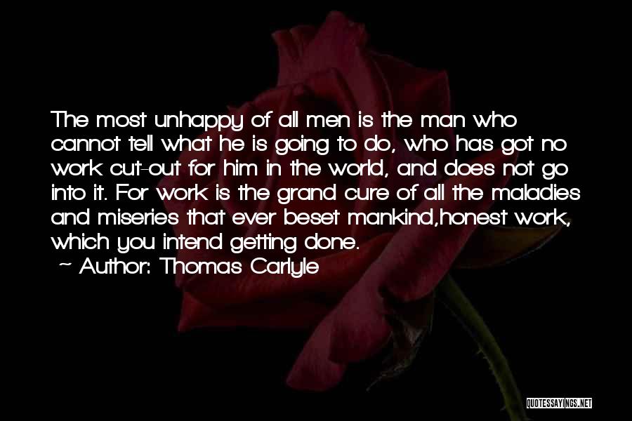 Thomas Carlyle Quotes: The Most Unhappy Of All Men Is The Man Who Cannot Tell What He Is Going To Do, Who Has