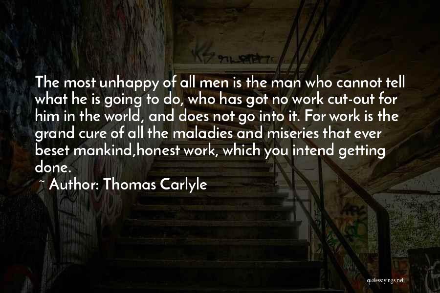 Thomas Carlyle Quotes: The Most Unhappy Of All Men Is The Man Who Cannot Tell What He Is Going To Do, Who Has