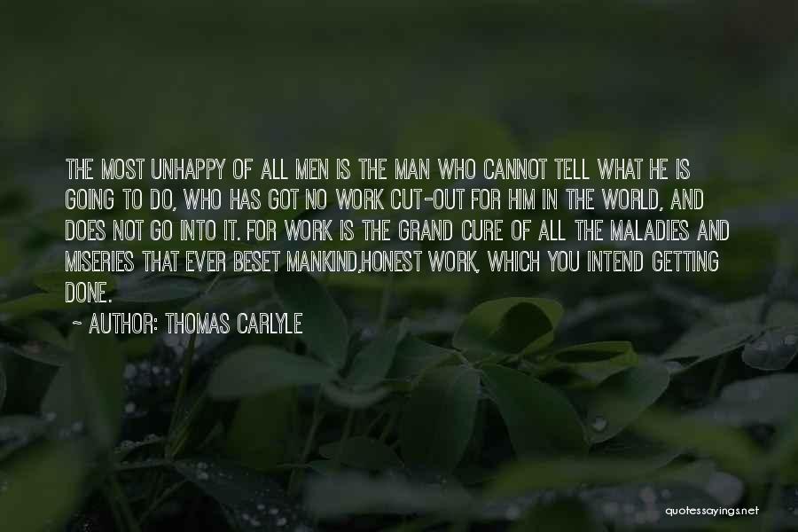 Thomas Carlyle Quotes: The Most Unhappy Of All Men Is The Man Who Cannot Tell What He Is Going To Do, Who Has