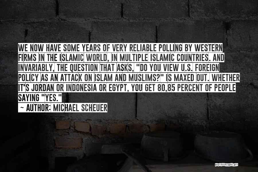 Michael Scheuer Quotes: We Now Have Some Years Of Very Reliable Polling By Western Firms In The Islamic World, In Multiple Islamic Countries.