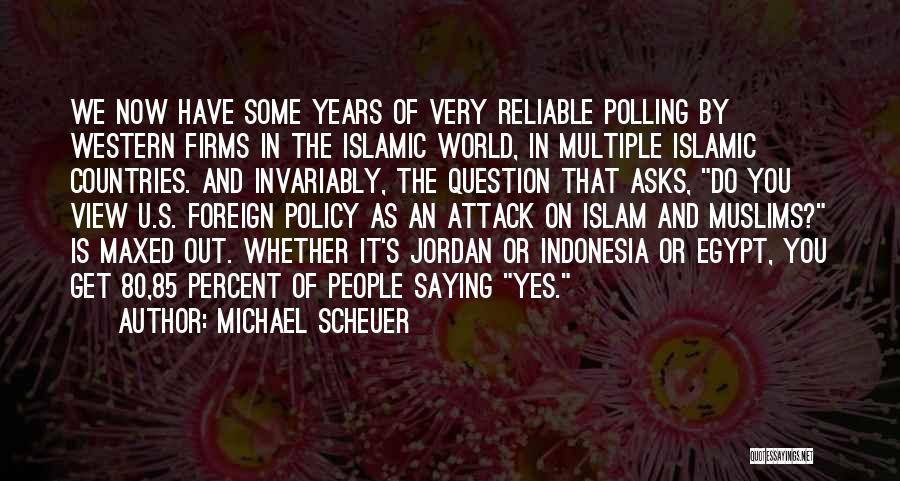 Michael Scheuer Quotes: We Now Have Some Years Of Very Reliable Polling By Western Firms In The Islamic World, In Multiple Islamic Countries.