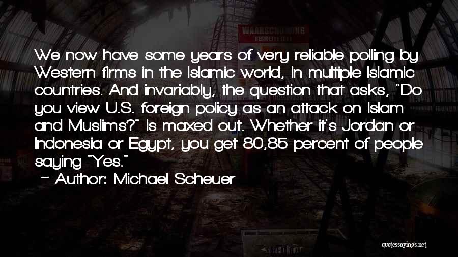 Michael Scheuer Quotes: We Now Have Some Years Of Very Reliable Polling By Western Firms In The Islamic World, In Multiple Islamic Countries.
