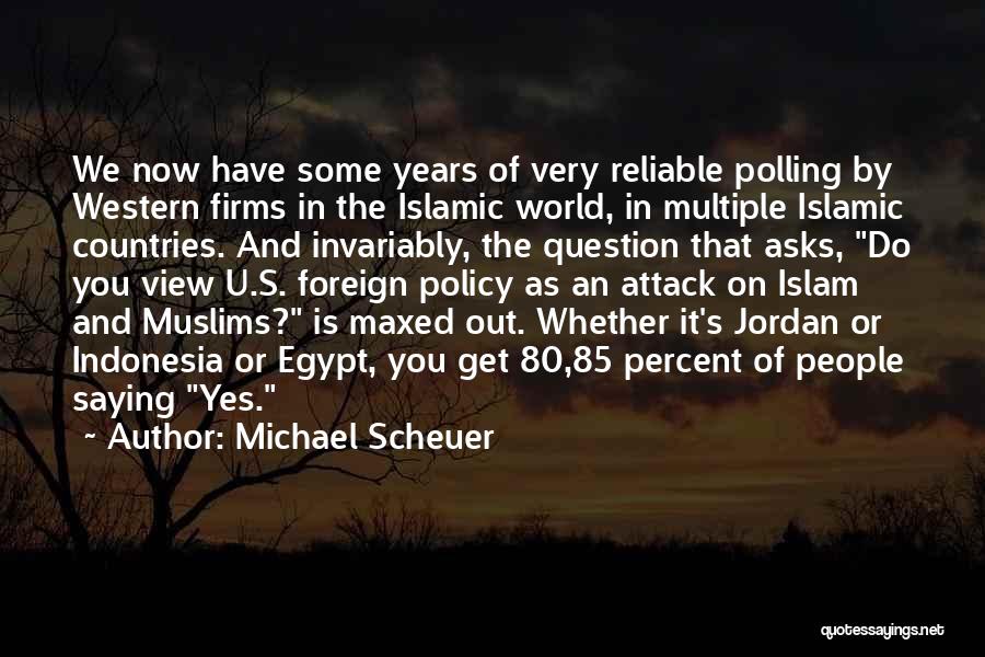 Michael Scheuer Quotes: We Now Have Some Years Of Very Reliable Polling By Western Firms In The Islamic World, In Multiple Islamic Countries.