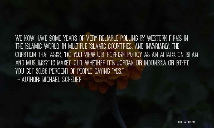 Michael Scheuer Quotes: We Now Have Some Years Of Very Reliable Polling By Western Firms In The Islamic World, In Multiple Islamic Countries.