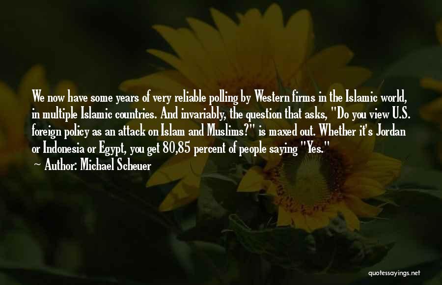 Michael Scheuer Quotes: We Now Have Some Years Of Very Reliable Polling By Western Firms In The Islamic World, In Multiple Islamic Countries.
