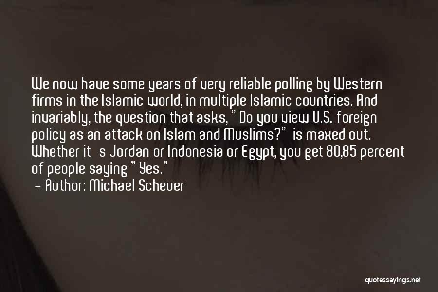Michael Scheuer Quotes: We Now Have Some Years Of Very Reliable Polling By Western Firms In The Islamic World, In Multiple Islamic Countries.