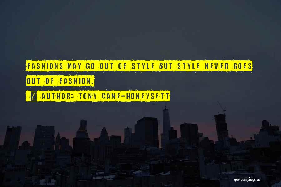 Tony Cane-Honeysett Quotes: Fashions May Go Out Of Style But Style Never Goes Out Of Fashion.