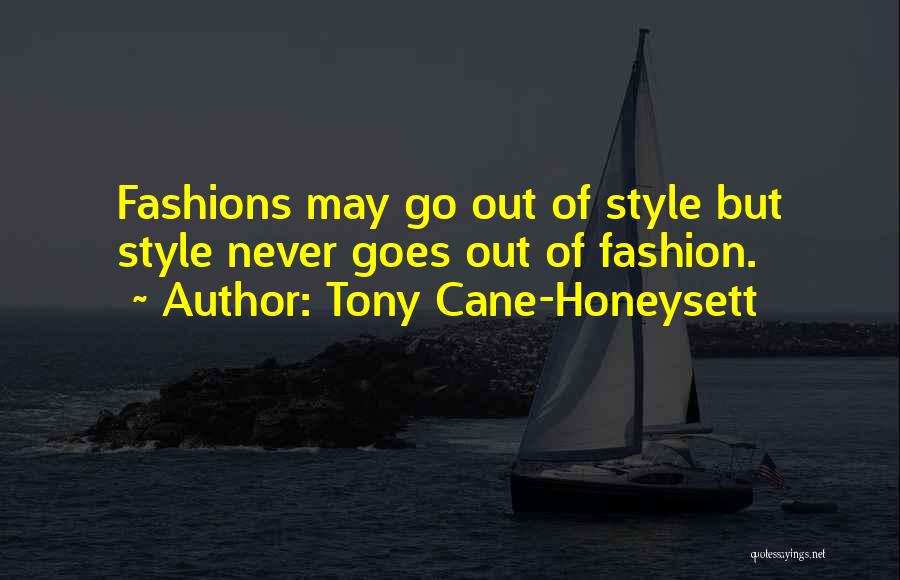 Tony Cane-Honeysett Quotes: Fashions May Go Out Of Style But Style Never Goes Out Of Fashion.
