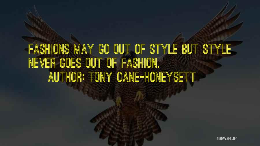 Tony Cane-Honeysett Quotes: Fashions May Go Out Of Style But Style Never Goes Out Of Fashion.