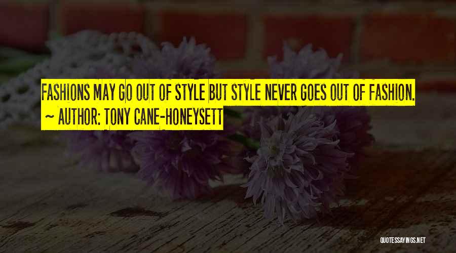 Tony Cane-Honeysett Quotes: Fashions May Go Out Of Style But Style Never Goes Out Of Fashion.