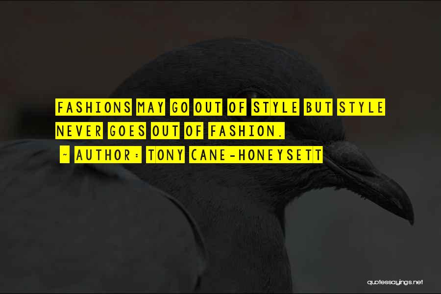 Tony Cane-Honeysett Quotes: Fashions May Go Out Of Style But Style Never Goes Out Of Fashion.