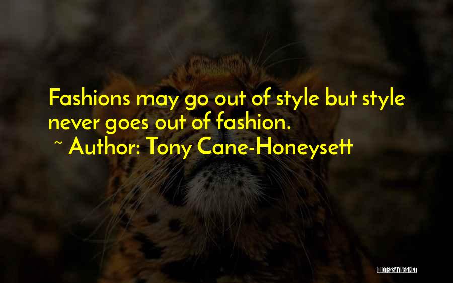 Tony Cane-Honeysett Quotes: Fashions May Go Out Of Style But Style Never Goes Out Of Fashion.