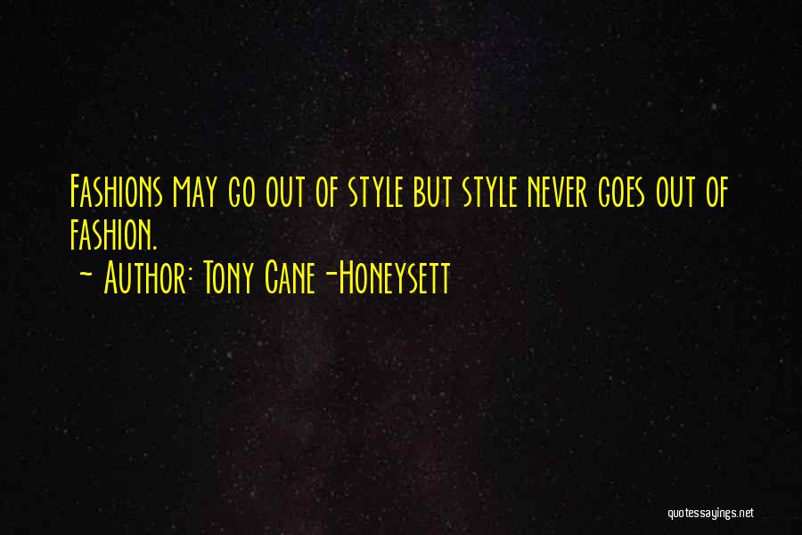 Tony Cane-Honeysett Quotes: Fashions May Go Out Of Style But Style Never Goes Out Of Fashion.