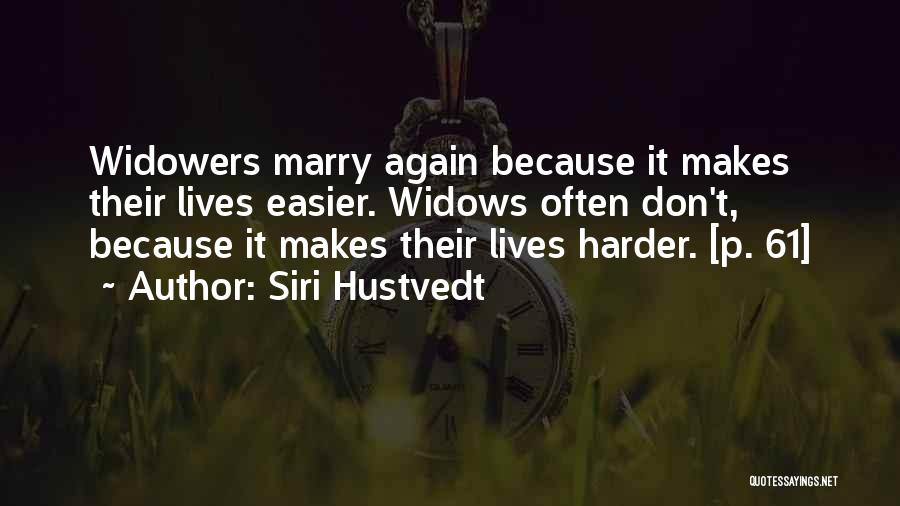 Siri Hustvedt Quotes: Widowers Marry Again Because It Makes Their Lives Easier. Widows Often Don't, Because It Makes Their Lives Harder. [p. 61]