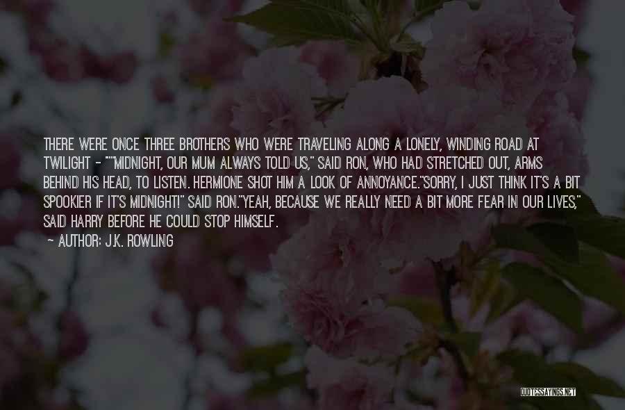 J.K. Rowling Quotes: There Were Once Three Brothers Who Were Traveling Along A Lonely, Winding Road At Twilight - 'midnight, Our Mum Always